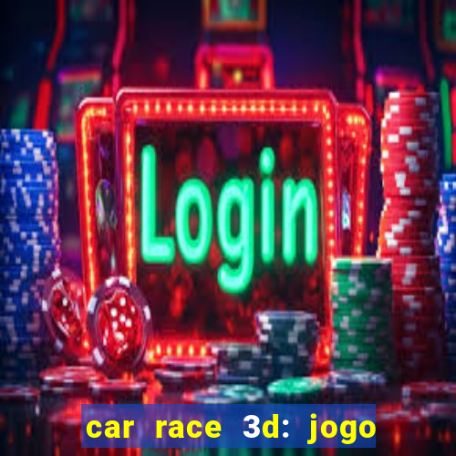 car race 3d: jogo de carros